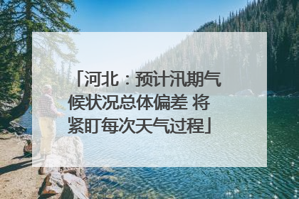 河北：预计汛期气候状况总体偏差 将紧盯每次天气过程
