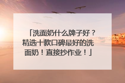 洗面奶什么牌子好？精选十款口碑最好的洗面奶！直接抄作业！