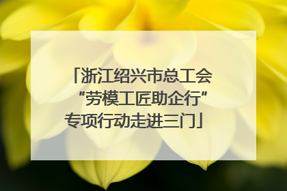 浙江绍兴市总工会“劳模工匠助企行”专项行动走进三门