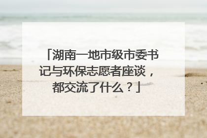 湖南一地市级市委书记与环保志愿者座谈，都交流了什么？