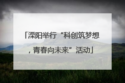 溧阳举行“科创筑梦想，青春向未来”活动