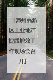 漳州高新区工业地产提质增效工作现场会召开