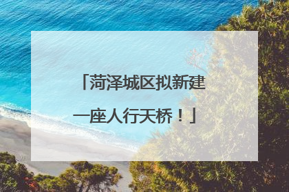 菏泽城区拟新建一座人行天桥！