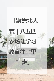 聚焦北大荒｜八五四农场让学习教育往“里”走