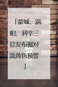 蒙城、涡阳、利辛三县发布强对流黄色预警