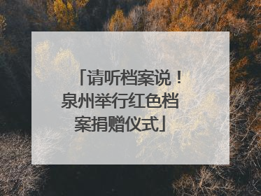 请听档案说！泉州举行红色档案捐赠仪式