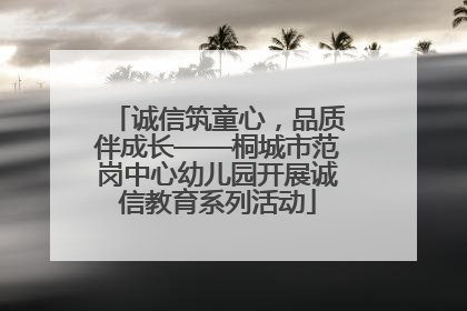 诚信筑童心，品质伴成长——桐城市范岗中心幼儿园开展诚信教育系列活动
