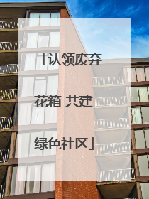 认领废弃花箱 共建绿色社区