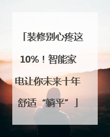 装修别心疼这10%！智能家电让你未来十年舒适“躺平”