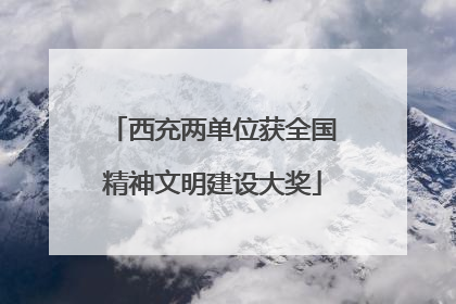 西充两单位获全国精神文明建设大奖