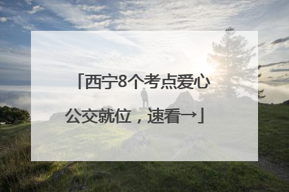 西宁8个考点爱心公交就位，速看→