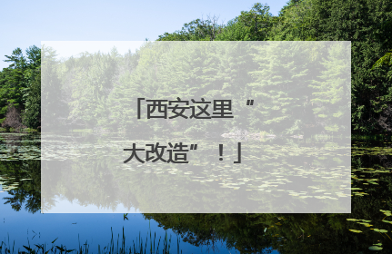 西安这里“大改造”！