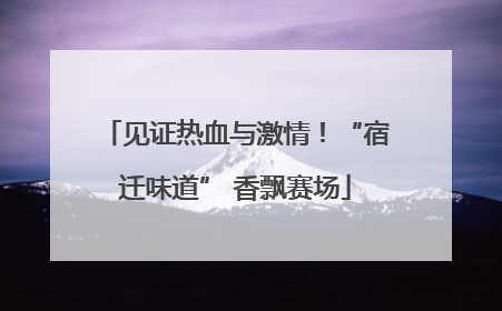 见证热血与激情！“宿迁味道” 香飘赛场