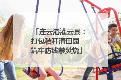 连云港灌云县：打包秸秆清田园 筑牢防线禁焚烧