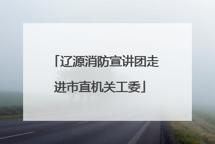 辽源消防宣讲团走进市直机关工委
