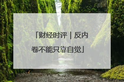财经时评｜反内卷不能只靠自觉