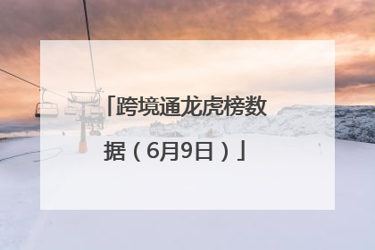 跨境通龙虎榜数据（6月9日）