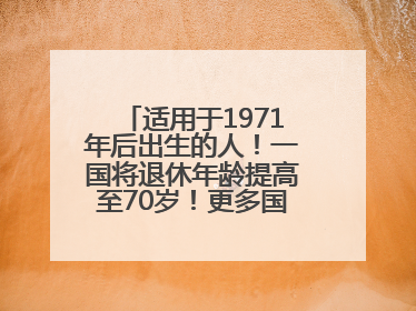 适用于1971年后出生的人！一国将退休年龄提高至70岁！更多国家或将逐步跟进