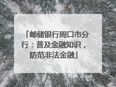 邮储银行周口市分行：普及金融知识，防范非法金融