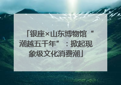 银座×山东博物馆“潮越五千年”：掀起现象级文化消费潮