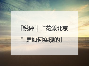锐评｜“花漾北京”是如何实现的