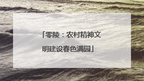 零陵：农村精神文明建设春色满园