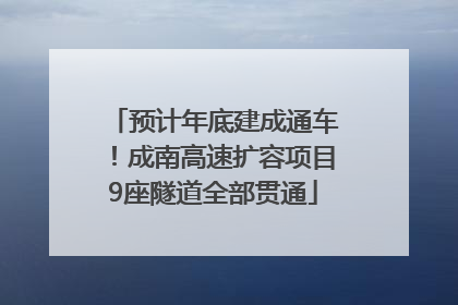 预计年底建成通车！成南高速扩容项目9座隧道全部贯通