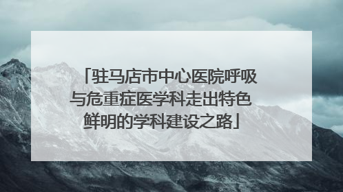 驻马店市中心医院呼吸与危重症医学科走出特色鲜明的学科建设之路