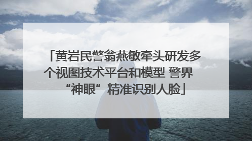 黄岩民警翁燕敏牵头研发多个视图技术平台和模型 警界“神眼”精准识别人脸