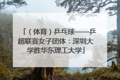 （体育）乒乓球——乒超联赛女子团体：深圳大学胜华东理工大学
