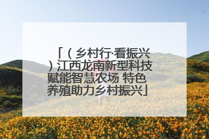 （乡村行·看振兴）江西龙南新型科技赋能智慧农场 特色养殖助力乡村振兴