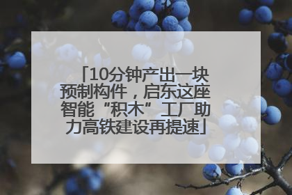 10分钟产出一块预制构件，启东这座智能“积木”工厂助力高铁建设再提速