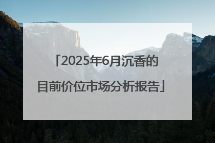 2025年6月沉香的目前价位市场分析报告