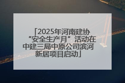 2025年河南建协“安全生产月”活动在中建三局中原公司滨河新居项目启动