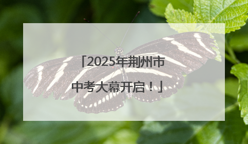 2025年荆州市中考大幕开启！