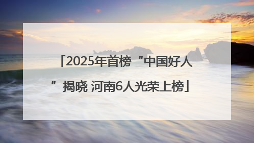 2025年首榜“中国好人”揭晓 河南6人光荣上榜