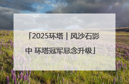 2025环塔｜风沙石影中 环塔冠军悬念升级