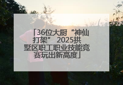 36位大厨“神仙打架” 2025拱墅区职工职业技能竞赛玩出新高度