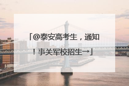@泰安高考生，通知！事关军校招生→
