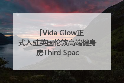 Vida Glow正式入驻英国伦敦高端健身房Third Space，携手共创高品质健康美丽生活哲学